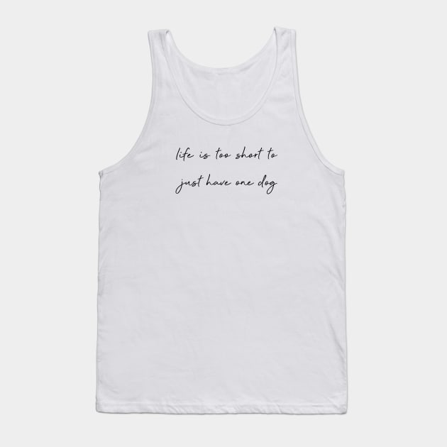 Life is too short to just have one dog. Tank Top by Kobi